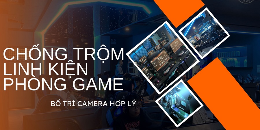 Giải Pháp Chống Trộm Cắp Linh Kiện Phòng Game Và Cách Bố Trí Camera